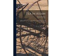 Tea In Assam: A Pamphlet On The Origin, Culture, And Manufacture Of Tea In Assam