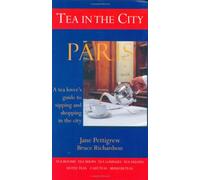 Tea in the City: Paris: A Tea Lovers Guide to Sipping and Shopping in the City