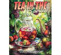 Tea in the Garden Coloring Book: Charming Garden Views Coloring Pages Featuring Cozy Moments, Peaceful Nature Scenes and Relaxing Illustrations for Tea Lovers and Creative Minds