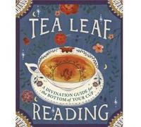 Tea Leaf Reading: A Divination Guide for the Bottom of Your Cup