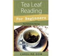 Tea Leaf Reading for Beginners Your Fortune in a Teacup by Caroline Dow Dow, Caroline (Auteur)