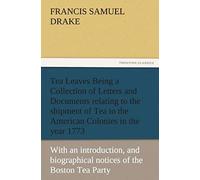 Tea Leaves Being A Collection Of Letters And Documents Relating To The Shipment Of Tea To The American Colonies In The Year 1773, By The East India Tea Company. (With An Introduction, Notes, And Biogr