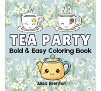 Tea Party: Bold & Easy Coloring Book for Adults and Kids: Simple Coloring Book Featuring Tea Cups, Tea Pots, Treats and Cuteness