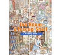 Tea Room & Teacup Shelf Coloring Book: Beautiful Tea Sets, Teacup Collections, Afternoon Tea Tables, Fresh Flowers, and Cozy Moments for Adults