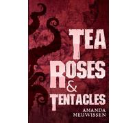 Tea Roses & Tentacles: The Combined Two-Book Series