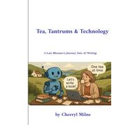 Tea, Tantrums & Technology: A Late Bloomers Journey Into AI Writing