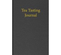 Tea Tasting Journal: A complete tea tasting journal designed to record flavors aromas brewing notes and rating details for tea lovers and daily tea drinkers