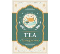 Tea Tasting Journal: A Logbook for Recording Taste Notes, Reviews and Ratings | Guided Notebook for Tea Enthusiasts, Aficionados and Sommeliers