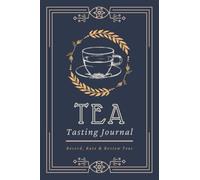 Tea Tasting Journal: Record, Rate & Review Teas | A Logbook to Document Brew Information & Tea Tasting Notes | Specialized Notebook for Tea Lovers, Enthusiasts & Sommeliers