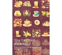 Tea Tasting Journal: Steep your senses and sip your way through the seasons.