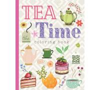 Tea time coloring book: Coloring book with teapots, cups, saucers, tea bags, cakes, cupcakes and more. For adults and for kids.