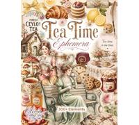 Tea Time Ephemera: Over 300 Tea Time Ephemera Cut-Outs for Junk Journals, Scrapbooking, Tea-Themed Collage, Fussy Cutting, Mixed Media Art and Creative Paper Crafts