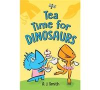 Tea Time for Dinosaurs by A. J. Smith A. J. Smith (Auteur)