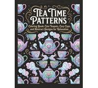 Tea Time Patterns Coloring Book: Cute Teapots,Cozy Cups, and Abstract Designs For Relaxation