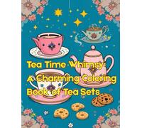 Tea Time Whimsy: A Charming Coloring Book of Tea Sets: Cute Teapots, Cups, and Treats with Adorable Designs for Relaxing Coloring Fun