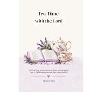 Tea Time with the Lord: Inviting busy women to slow down, create space, rest in God's presence, and draw closer to Him.