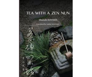TEA WITH A ZEN NUN: Twelve Lessons from the Japanese Tea Ceremony
