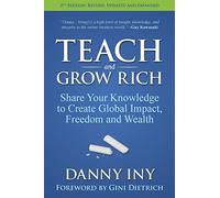 Teach and Grow Rich: Share Your Knowledge to Create Global Impact, Freedom and Wealth