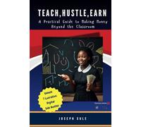 Teach, Hustle, Earn: A Practical Guide to Making Money Beyond the Classroom: A Practical Guide to Making Money Beyond the Classroom
