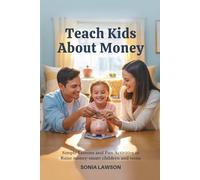 TEACH KIDS ABOUT MONEY: Simple Lessons and Fun Activities to Raise Money-Smart Children and Teens