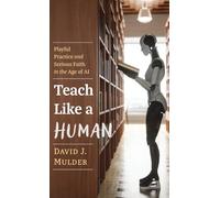 Teach Like a Human: Playful Practice and Serious Faith in the Age of AI