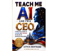 TEACH ME AI LIKE I'M A CEO: A PRACTICAL GUIDE TO LEADING AND THRIVING IN THE AGE OF ARTIFICIAL INTELLIGENCE - MY UNIVERSITY OF OXFORD AI JOURNEY