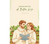 Teach Me How To Be A Better Wife: A Guided Relationship Journal for Wives Who Value Understanding and Connection