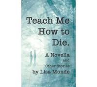 Teach Me How to Die: A Novella and Other Stories