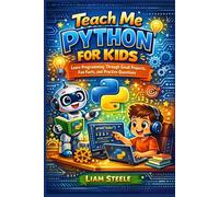 Teach Me Python for Kids: Learn Programming Through Small Projects, Fun Facts, and Practice Questions