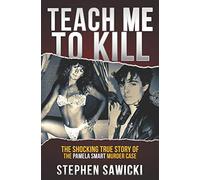 Teach Me to Kill: The Shocking True Story of the Pamela Smart Murder Case