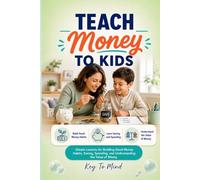 Teach Money to Kids: Simple Lessons for Building Good Money Habits, Saving, Spending, and Understanding the Value of Money