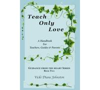 Teach Only Love: A Handbook for Parents, Guides and Teachers of Children