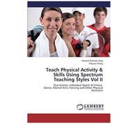 Teach Physical Activity & Skills Using Spectrum Teaching Styles Vol Ii