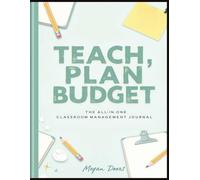 Teach, Plan, Budget: The All-in-One Classroom Management Journal: Expense Tracker, Lesson Planner, Monthly Calendar, Teacher Notes, Classroom Organizer