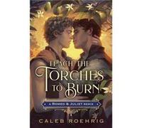 Caleb Roehrig Teach the Torches to Burn: A Romeo & Juliet Remix (Relié)