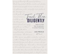 Teach Them Diligently: How to Use the Scriptures in Child Training