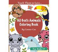 Teach Them to Love... All God's Animals: Inspiring Kids to Love, Protect, and Care for All God's Creatures