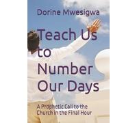 Teach Us to Number Our Days: A Prophetic Call to the Church in the Final Hour