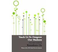 Teach Us to Outgrow Our Madness: Four Short Novels Oe, Kenzaburo (Auteur)