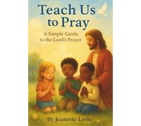 Teach Us to Pray: A Simple Guide to the Lord's Prayer