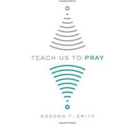 Teach Us to Pray Gordon T. Smith (Auteur)