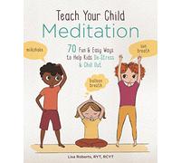 Teach Your Child Meditation: 70 Fun & Easy Ways to Help Kids De-Stress and Chill Out