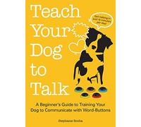 Teach Your Dog to Talk: A Beginner's Guide to Training Your Dog to Communicate with Word Buttons