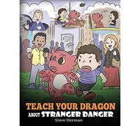 Teach Your Dragon about Stranger Danger: A Cute Children Story To Teach Kids About Strangers and Safety.