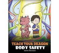 Teach Your Dragon Body Safety: A Story About Personal Boundaries, Appropriate and Inappropriate Touching