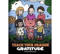 Teach Your Dragon Gratitude: A Story About Being Grateful