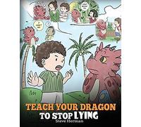 Teach Your Dragon to Stop Lying : A Dragon Book to Teach Kids Not to Lie. a Cute Children Story to Teach Children about Telling the Truth and Honesty. - [Version Originale] Steve Herman (Auteur)