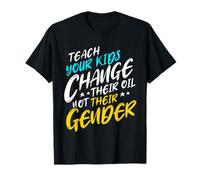 Teach Your Kids to Change Their Oil Not Their Gender T-Shirt
