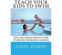 Teach Your Kids to Swim: Tips and tricks for fun-for-everyone swimming lessons - [Livre en VO] Karen Murphy (Auteur)