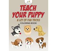 Teach Your Puppy A Lot Of Fun Tricks Coloring Book